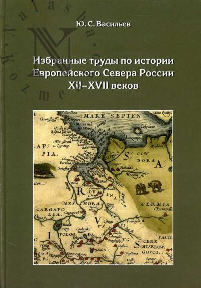 Васильев Ю.С. Избранные труды по истории Европейского Севера России XII-XVII веков.