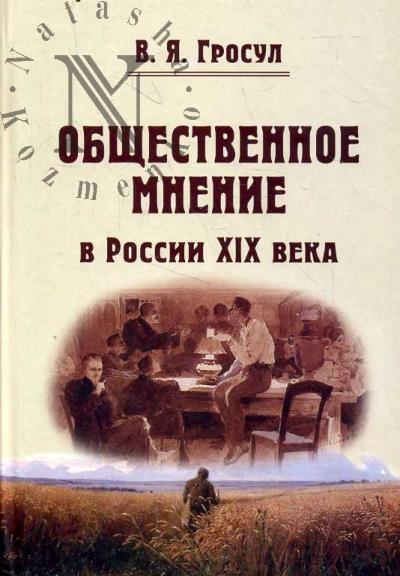 Grosul V.Ia. Obshchestvennoe mnenie v Rossii XIX veka.