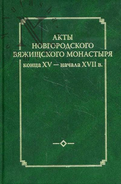 Akty novgorodskogo Viazhishchkogo monastyria kontsa XV - nachala XVII v.