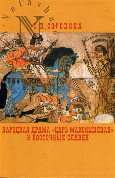 Sorokina S.P. Narodnaia drama "Tsar' Maksimilian" u vostochnykh slavian [teatral'no-dramaturgicheskaia spetsifika].