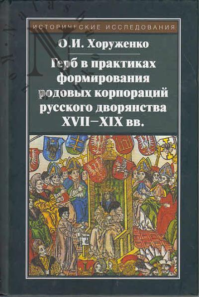 Khoruzhenko O.I. Gerb v praktikakh formirovaniia rodovykh korporatsii russkogo dvorianstva XVII-XIX vv.