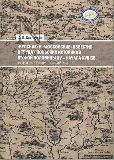 Karnaukhov D.V. "Russkie" i "moskovskie" izvestiia v trudakh pol'skikh istorikov vtoroi poloviny XV - nachala XVII vv. [istoriograficheskii aspekt].