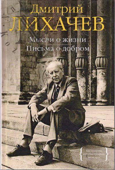 Лихачев Д.С. Мысли о жизни; Письма о добром.