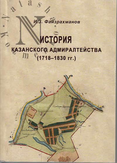 Faizrakhmanov I.Z. Istoriia Kazanskogo admiralteistva [1718-1830 gg.].