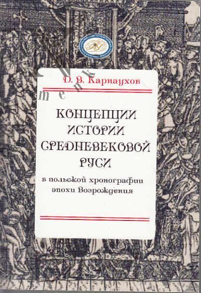 Karnaukhov D.V. Kontseptsii istorii srednevekovoi Rusi v pol'skoi khronografii epokhi Vozrozhdeniia.