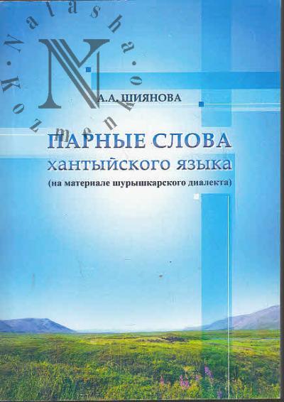 Shiianova A.A. Parnye slova khantyiskogo iazyka [na materiale shurshkarskogo dialekta].