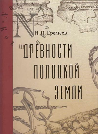 Eremeev I.I. Drevnosti Polotskoi zemli v istoricheskom izuchenii Vostochno-Baltiiskogo regiona [ocherki srednevekovoi arkheologii i istorii Pskovsko-Belorusskogo Podvin'ia].