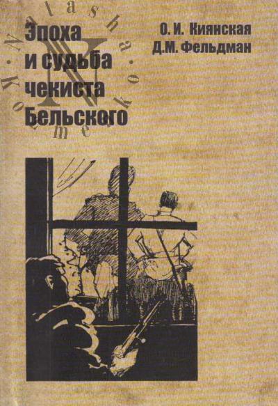 Kiianskaia O.I. Epokha i sud'ba chekista Bel'skogo.