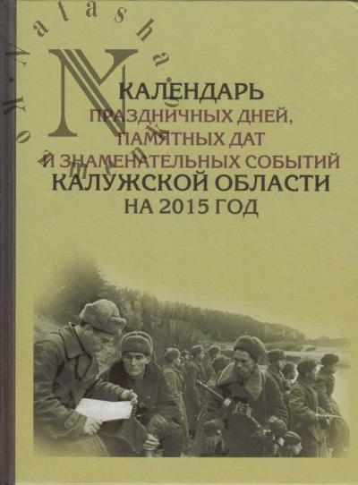 Kalendar' prazdnichnykh dnei, pamiatnykh dat i znamenatel'nykh sobytii Kaluzhskoi oblasti na 2015 god.