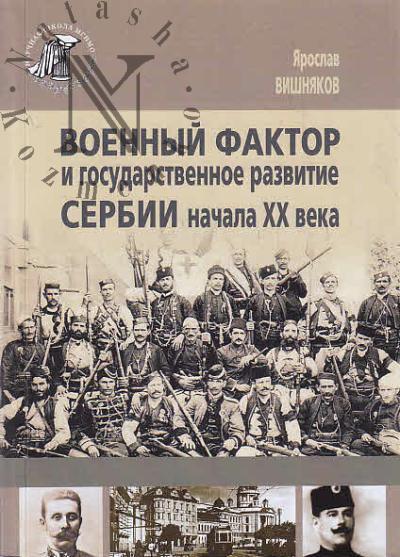 Vishniakov Ia.V. Voennyi faktor i gosudarstvennoe razvitie Serbii nachala XX veka