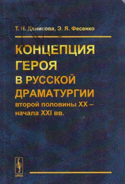 Denisova T.N. Kontseptsiia geroia v russkoi dramaturgii vtoroi poloviny XX - nachala XXI vv.