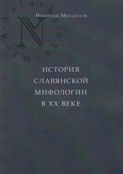 Mikhailov N.A. Istoriia slavianskoi mifologii v XX veke.
