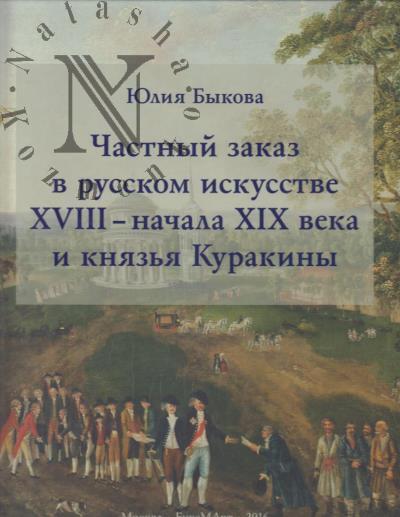 Bykova Iu.I. Chastnyi zakaz v russkom iskusstve XVIII - nachala XIX veka i kniaz'ia Kurakiny.
