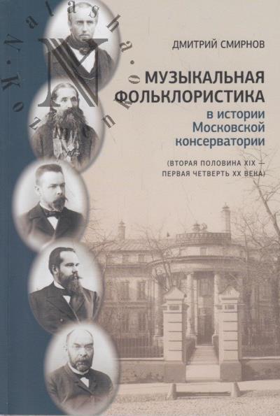 Smirnov D.V. Muzykal'naia fol'kloristika v istorii Moskovskoi konservatorii [vtoraia polovina XIX - pervaia chetvert' XX veka].