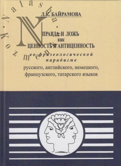 Байрамова Л.К. Правда и ложь как ценность и антиценность во фразеологической парадигме русского, английского, немецкого, французского, татарского языков.