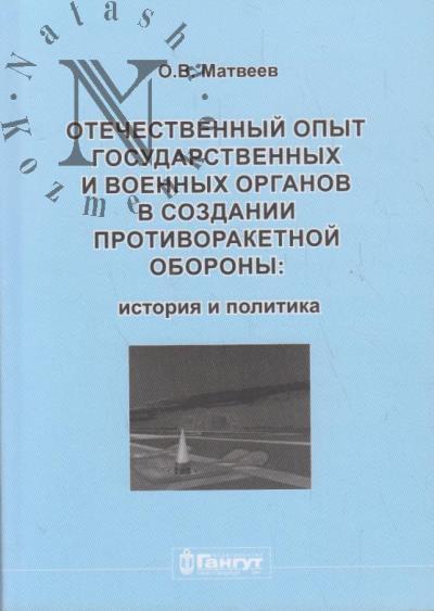 Matveev O.V. Otechestvennyi opyt gosudarstvennykh i voennykh organov v sozdanii protivoraketnoi oborony