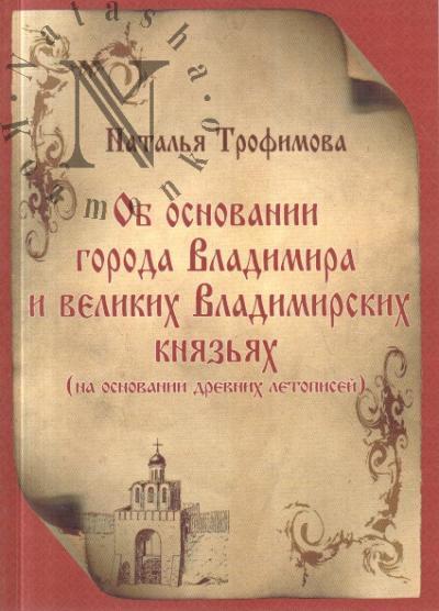 Трофимова Н.А. Об основании города Владимира и великих Владимирских князьях [на основании древних летописей].