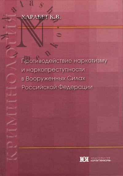Kharabet K.V. Protivodeistvie narkotizmu i narkoprestupnosti v Vooruzhennykh Silakh Rossiiskoi Federatsii [sotsial'no-pravovoe i kriminologicheskoe issledovanie].