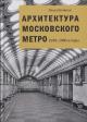 Костина О.В. Архитектура Московского метро, 1935-1980-е годы.